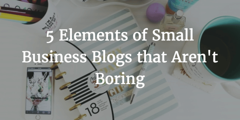 5 Elements of Small Business Blogs that Aren't Boring