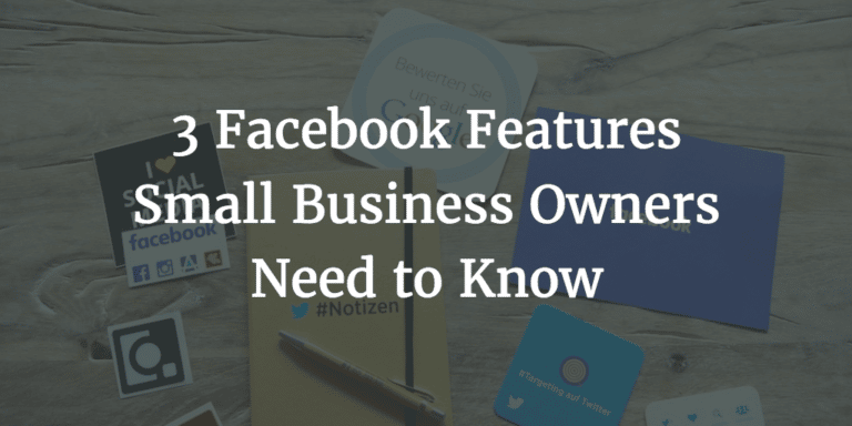 3 Facebook Features Small Business Owners Need to Know